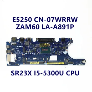 KN-07WRRW 07WRRW 7WRRW Mainboard Dell E5250 Nešiojamojo kompiuterio pagrindinę Plokštę Su SR23X I5-5300U CPU ZAM60 LA-A891P 100% Visiškai Išbandyta Gera